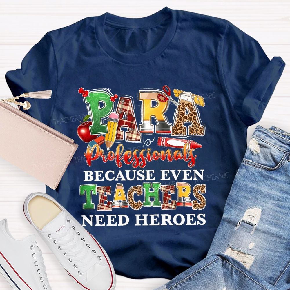 Paraprofessionals Because Even Teachers Need Heroes Teacher T-shirt