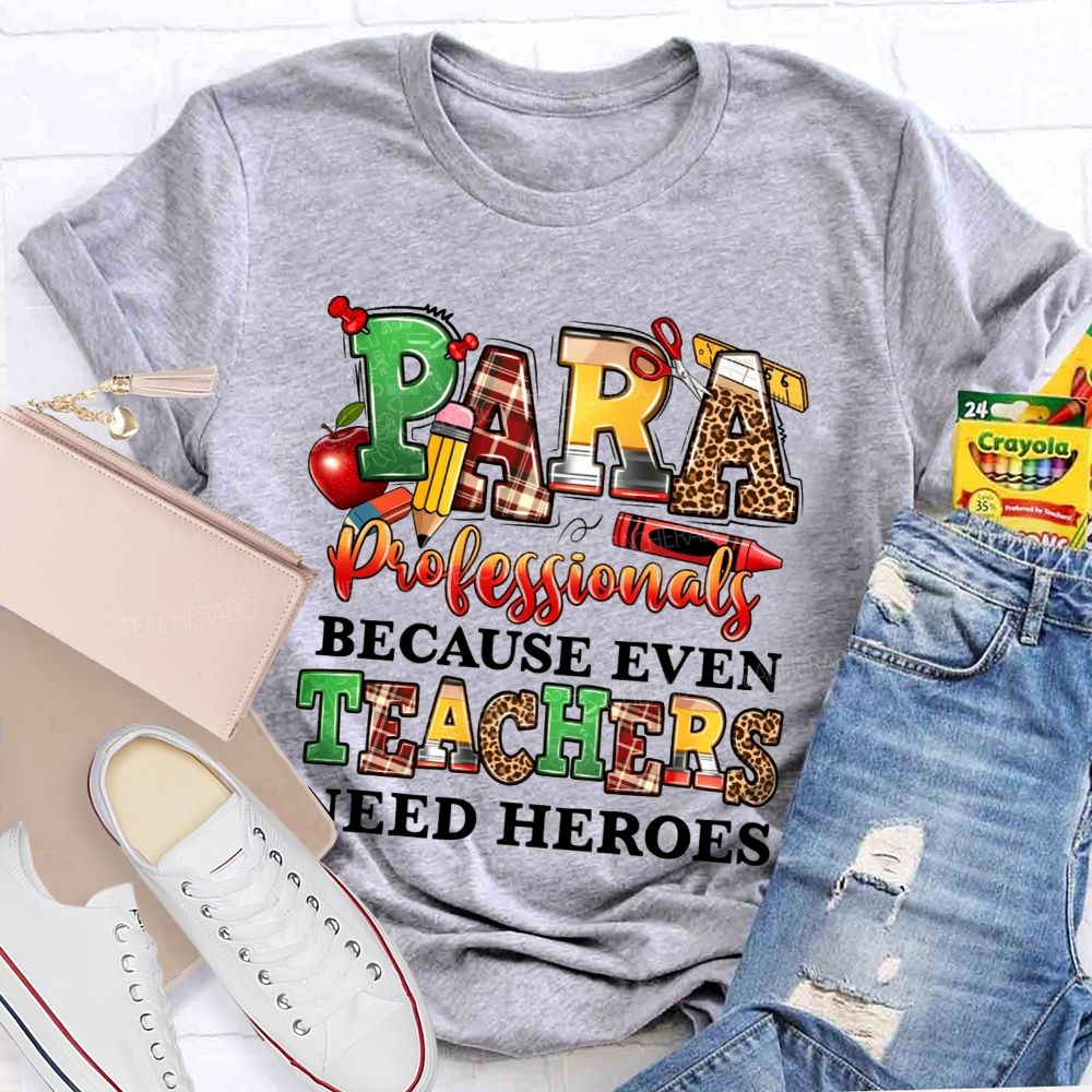 Paraprofessionals Because Even Teachers Need Heroes Teacher T-shirt