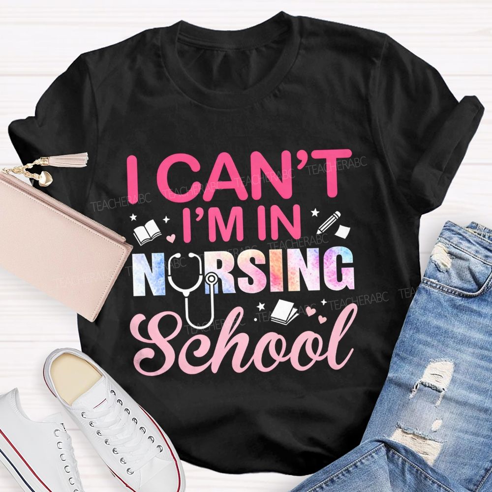 I Can't I'm In Nursing School Teacher T-Shirt