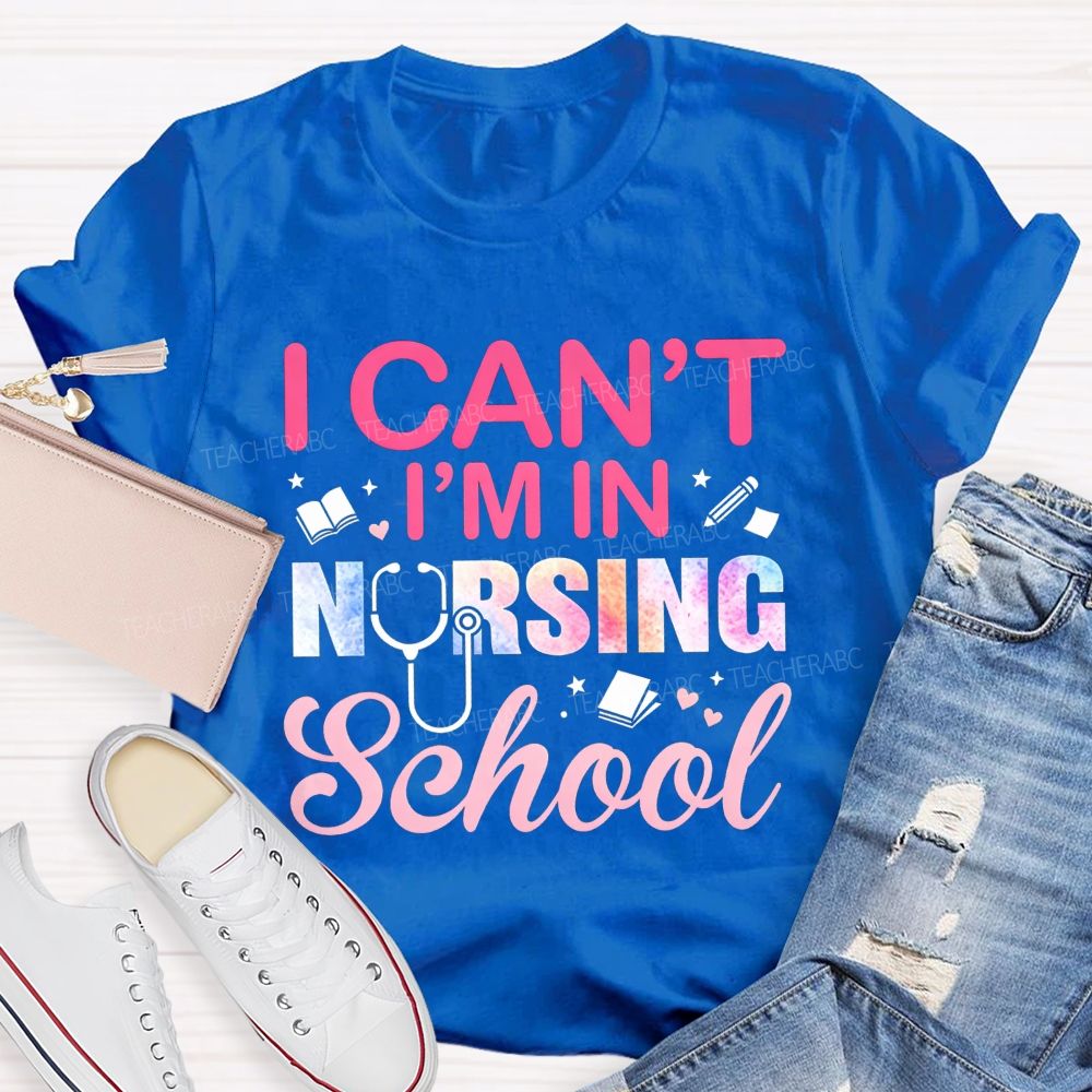 I Can't I'm In Nursing School Teacher T-Shirt