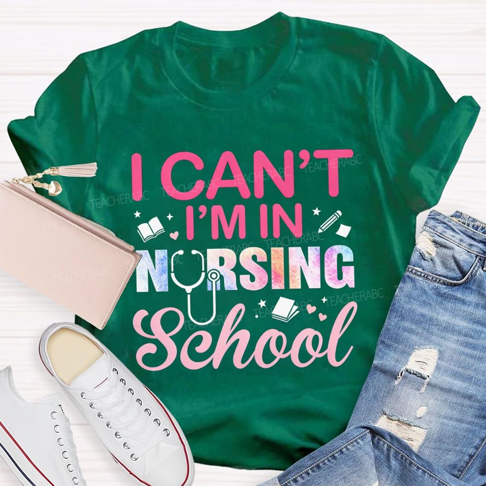I Can't I'm In Nursing School Teacher T-Shirt