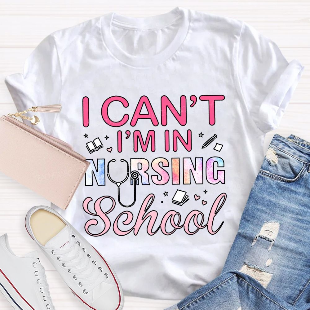 I Can't I'm In Nursing School Teacher T-Shirt
