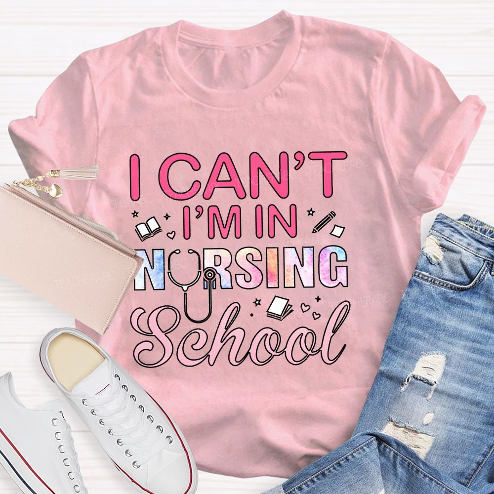 I Can't I'm In Nursing School Teacher T-Shirt