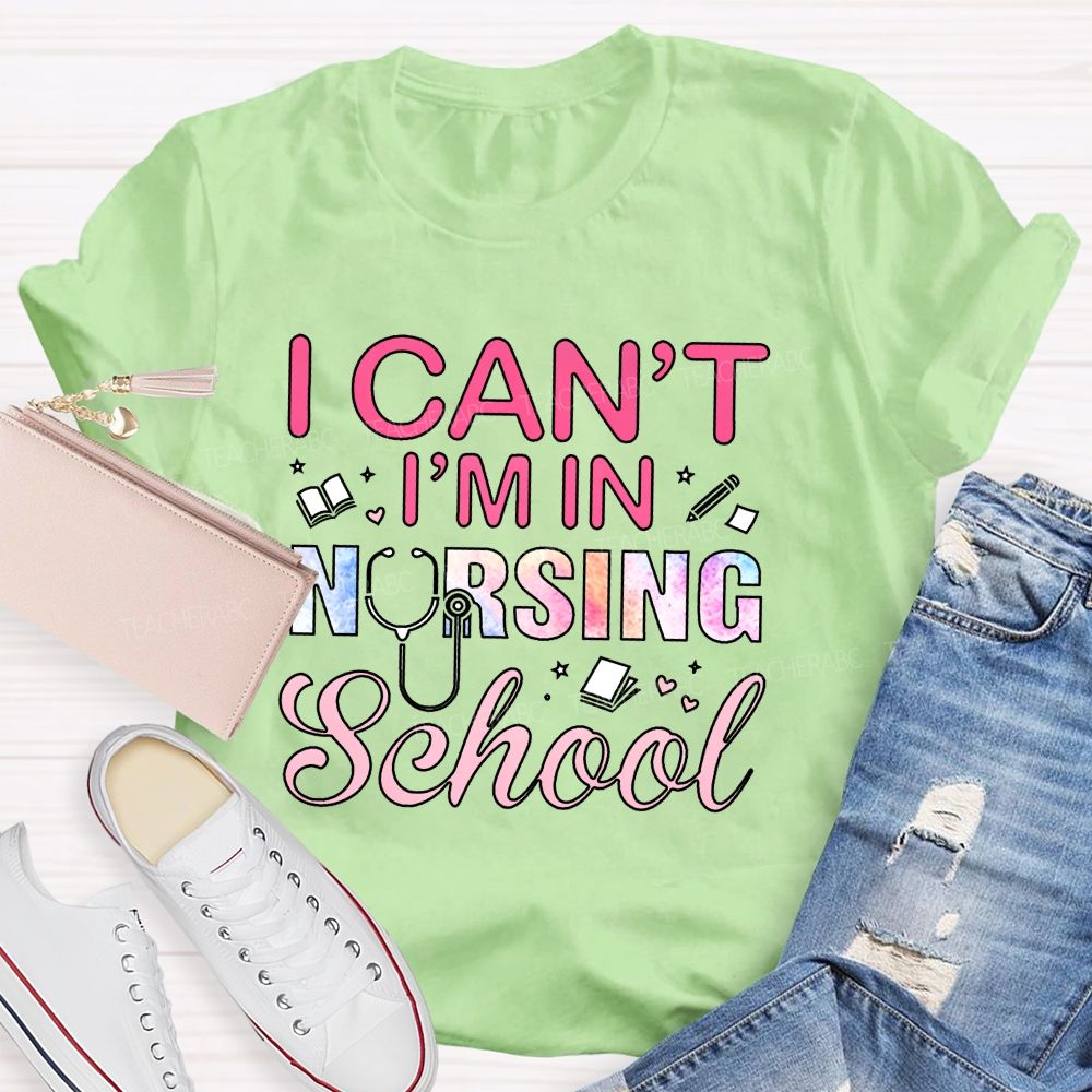 I Can't I'm In Nursing School Teacher T-Shirt