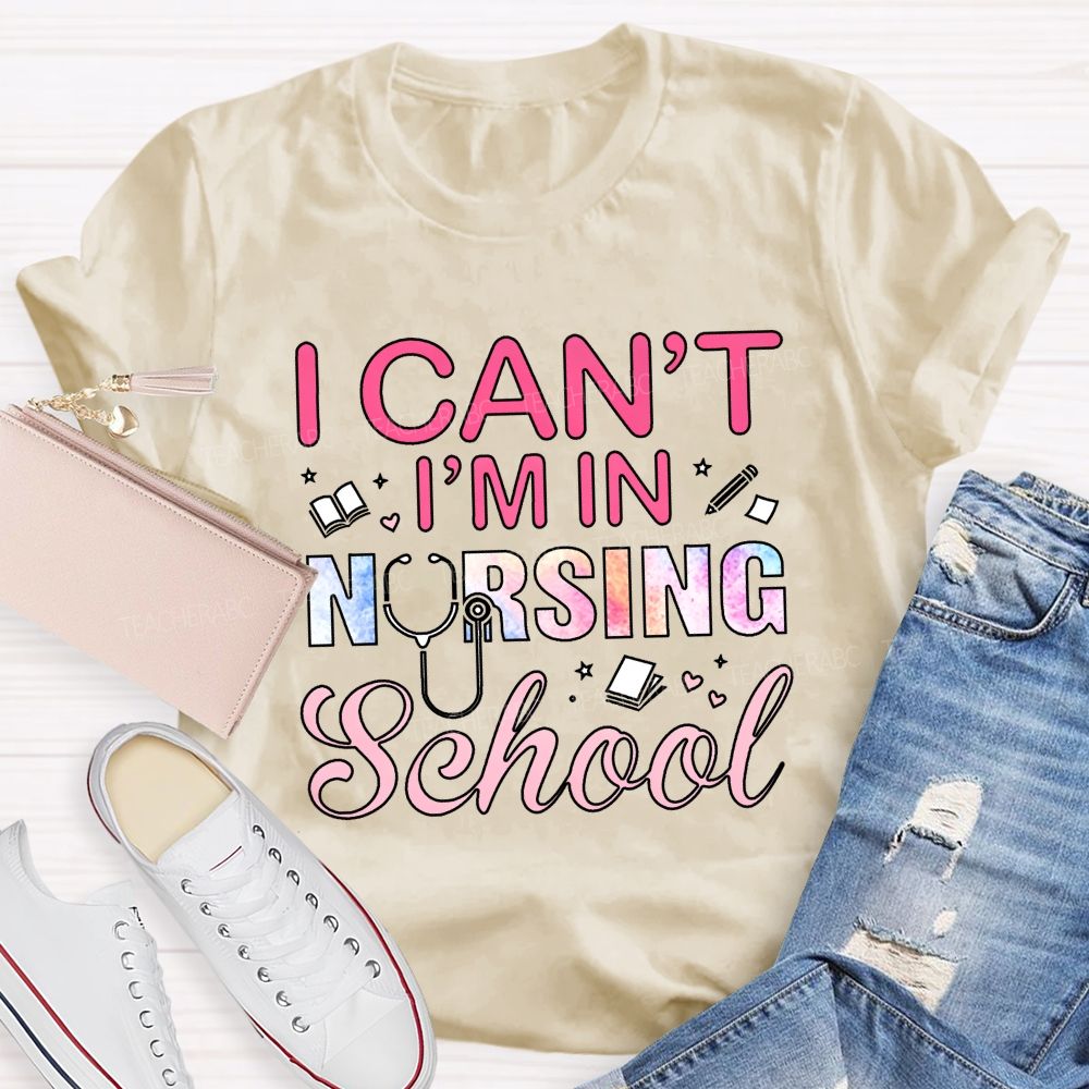 I Can't I'm In Nursing School Teacher T-Shirt