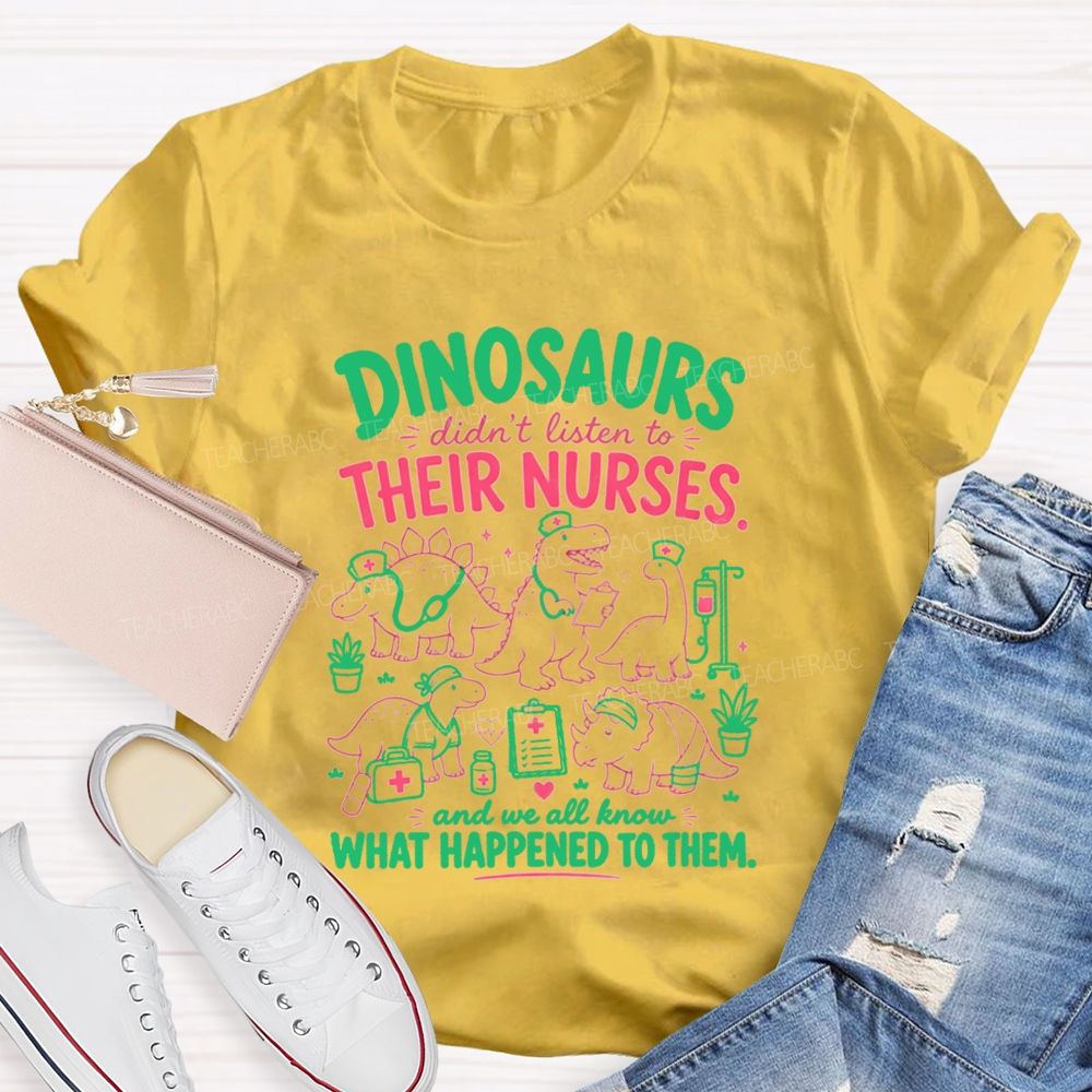Dinosaurs Didn'T Listen To Their Nurses Funny Dinosaur Nurse T-shirt