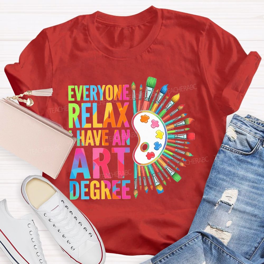 Everyone Relax I Have An Art Degree Teacher T-shirt