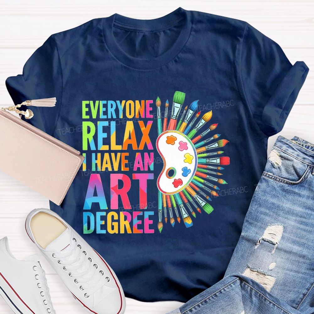 Everyone Relax I Have An Art Degree Teacher T-shirt