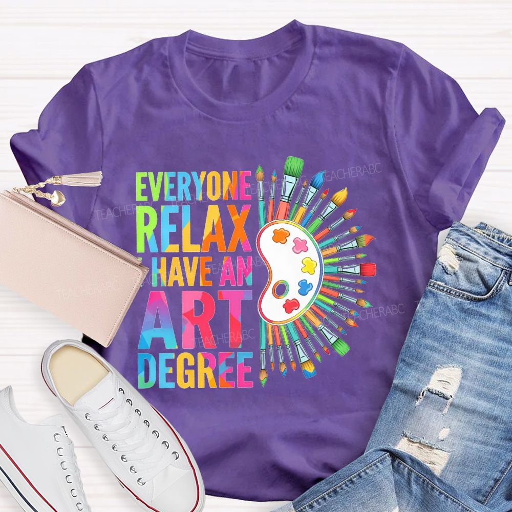 Everyone Relax I Have An Art Degree Teacher T-shirt