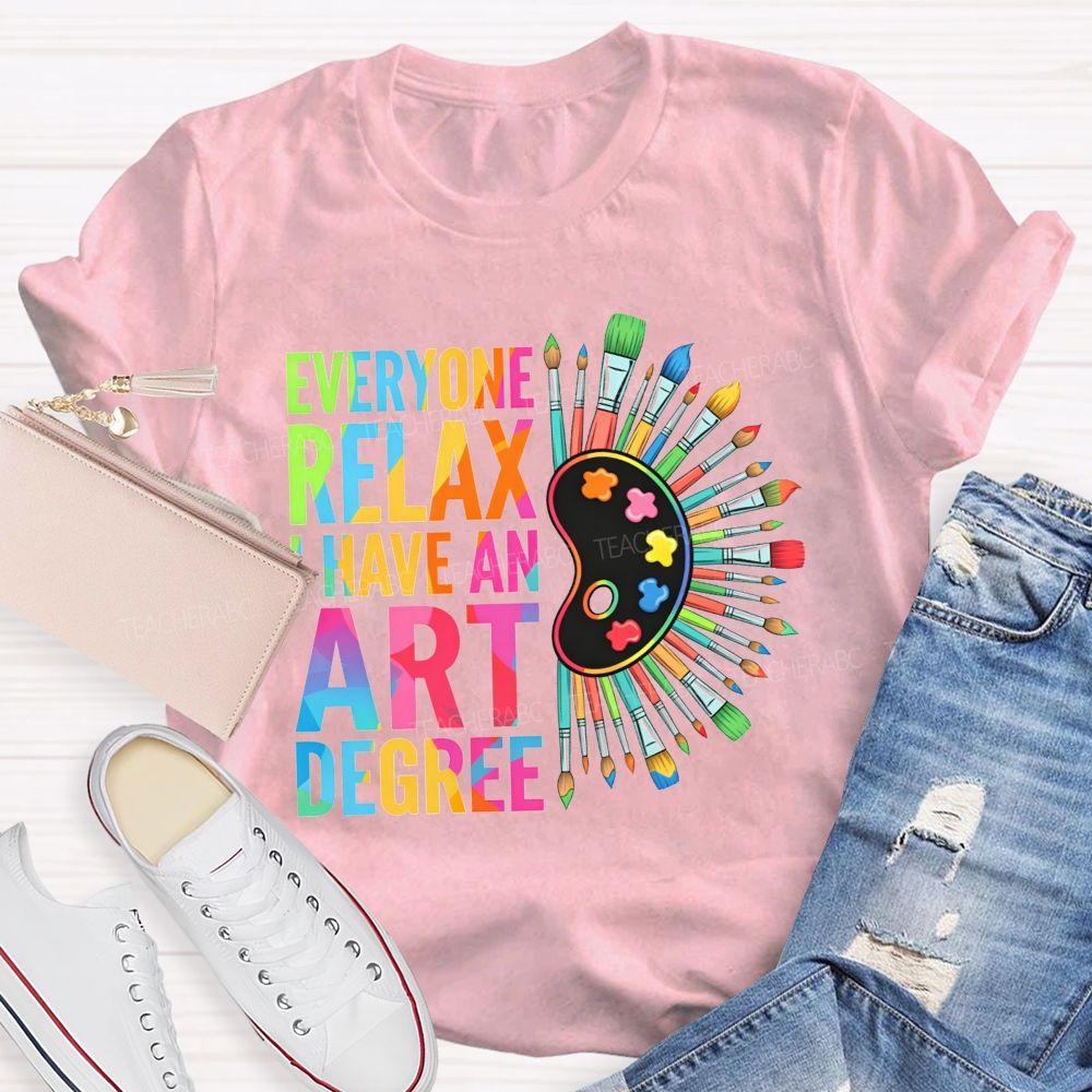 Everyone Relax I Have An Art Degree Teacher T-shirt