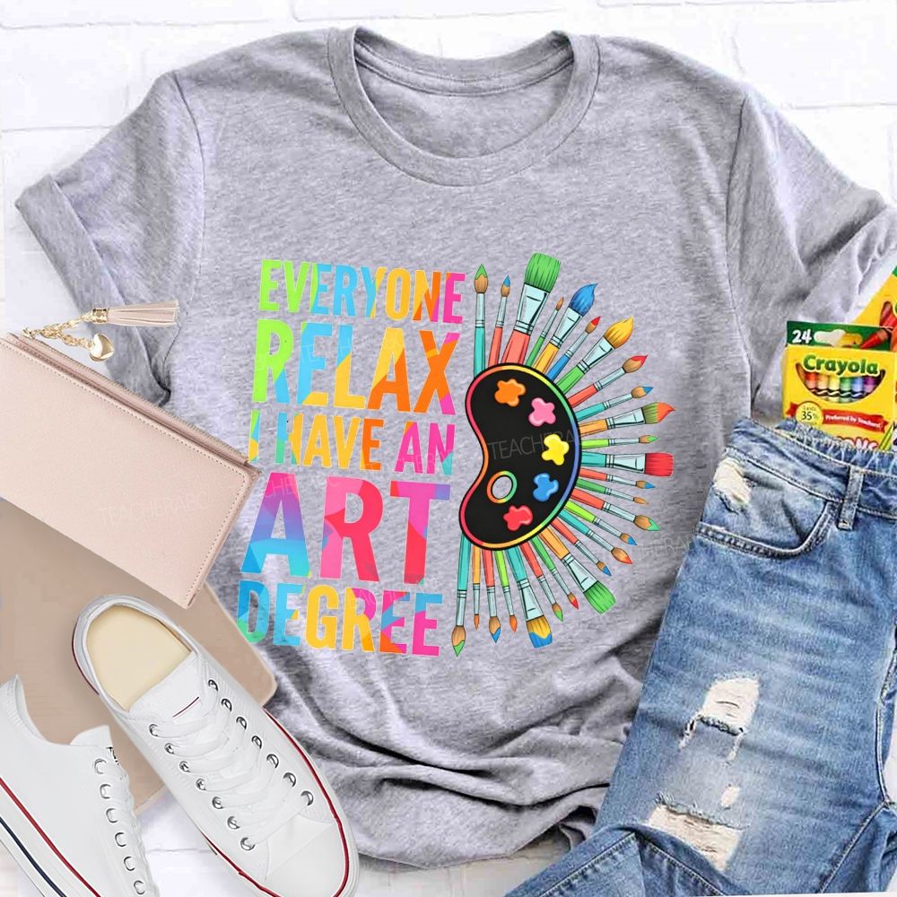 Everyone Relax I Have An Art Degree Teacher T-shirt