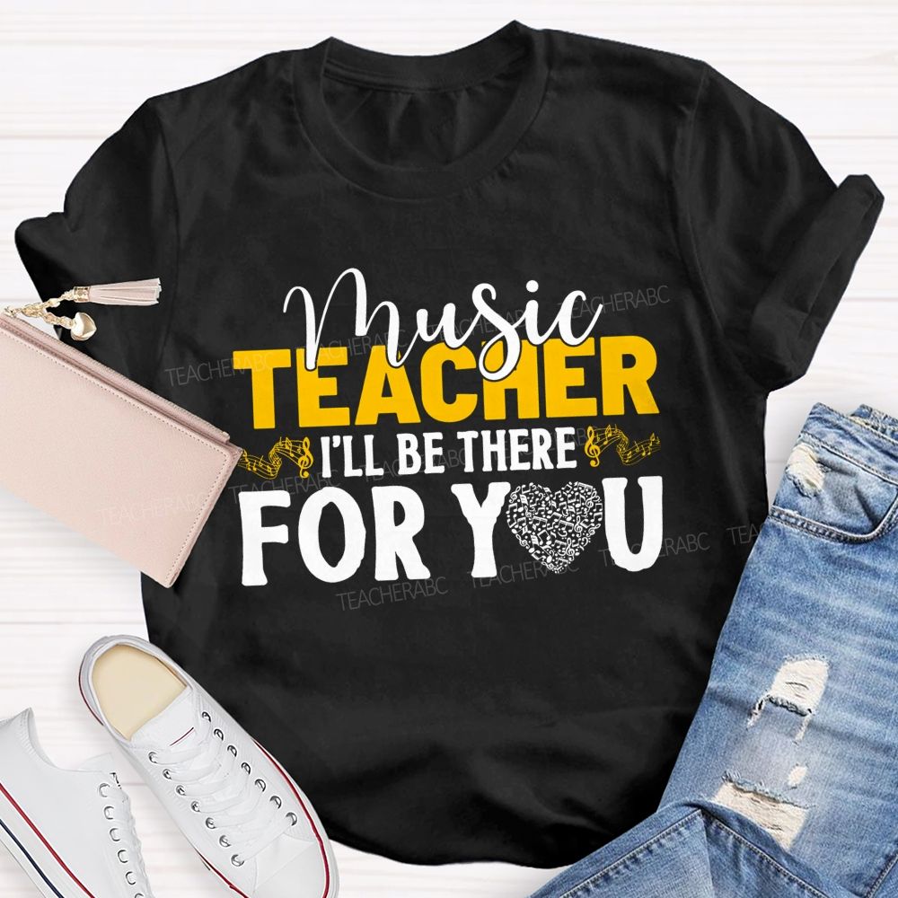 Music Teacher I'Ll Be There For You Music Note Heart Teacher T-shirt
