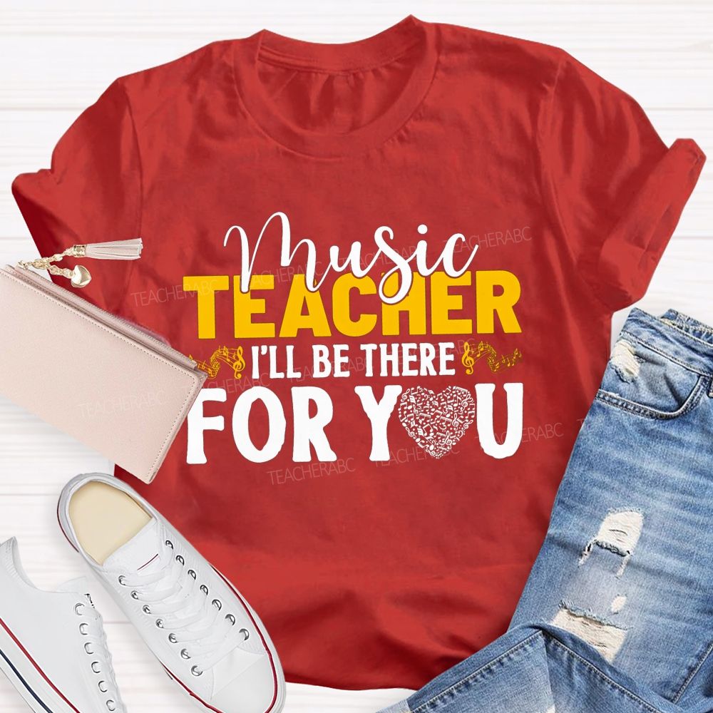 Music Teacher I'Ll Be There For You Music Note Heart Teacher T-shirt