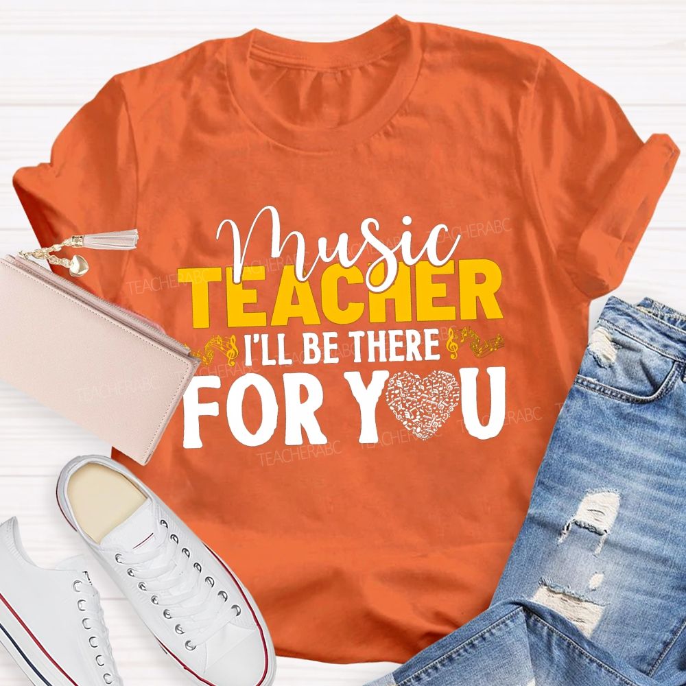 Music Teacher I'Ll Be There For You Music Note Heart Teacher T-shirt
