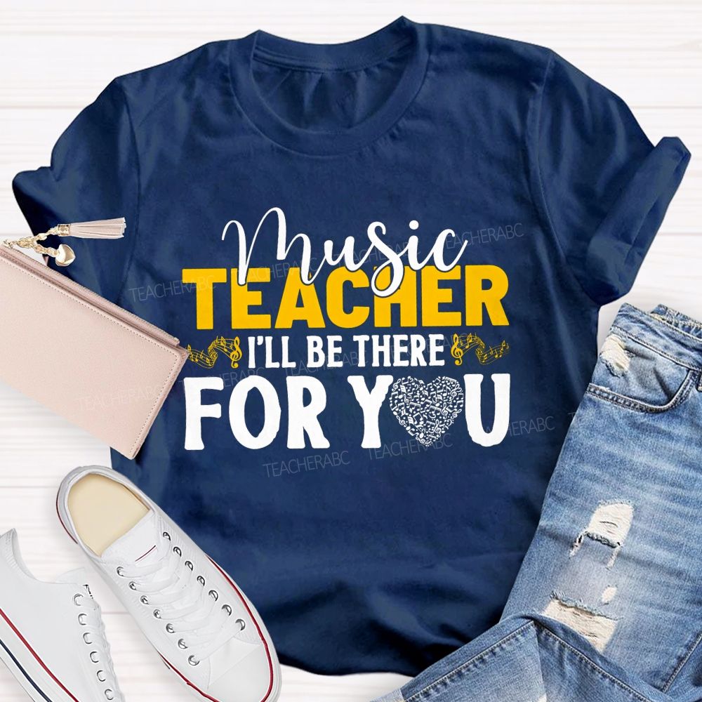 Music Teacher I'Ll Be There For You Music Note Heart Teacher T-shirt