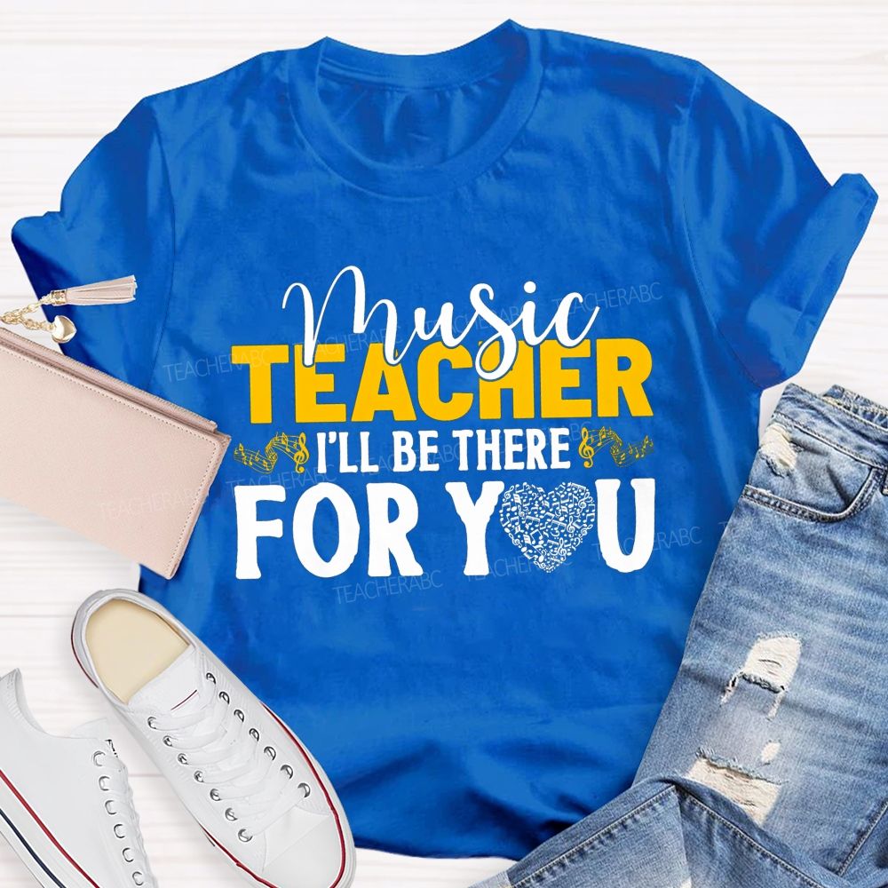 Music Teacher I'Ll Be There For You Music Note Heart Teacher T-shirt