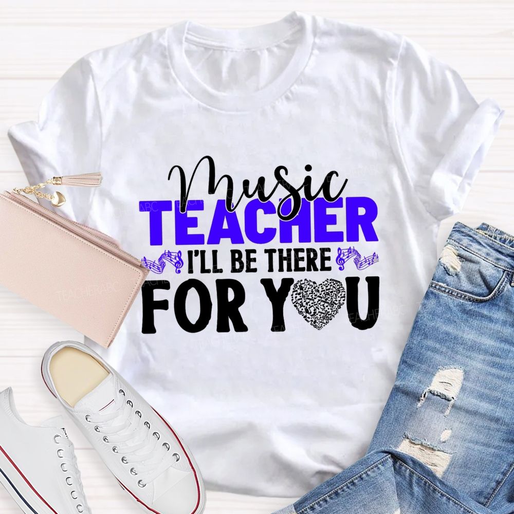 Music Teacher I'Ll Be There For You Music Note Heart Teacher T-shirt