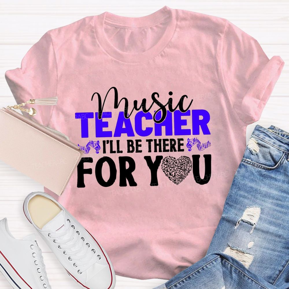 Music Teacher I'Ll Be There For You Music Note Heart Teacher T-shirt