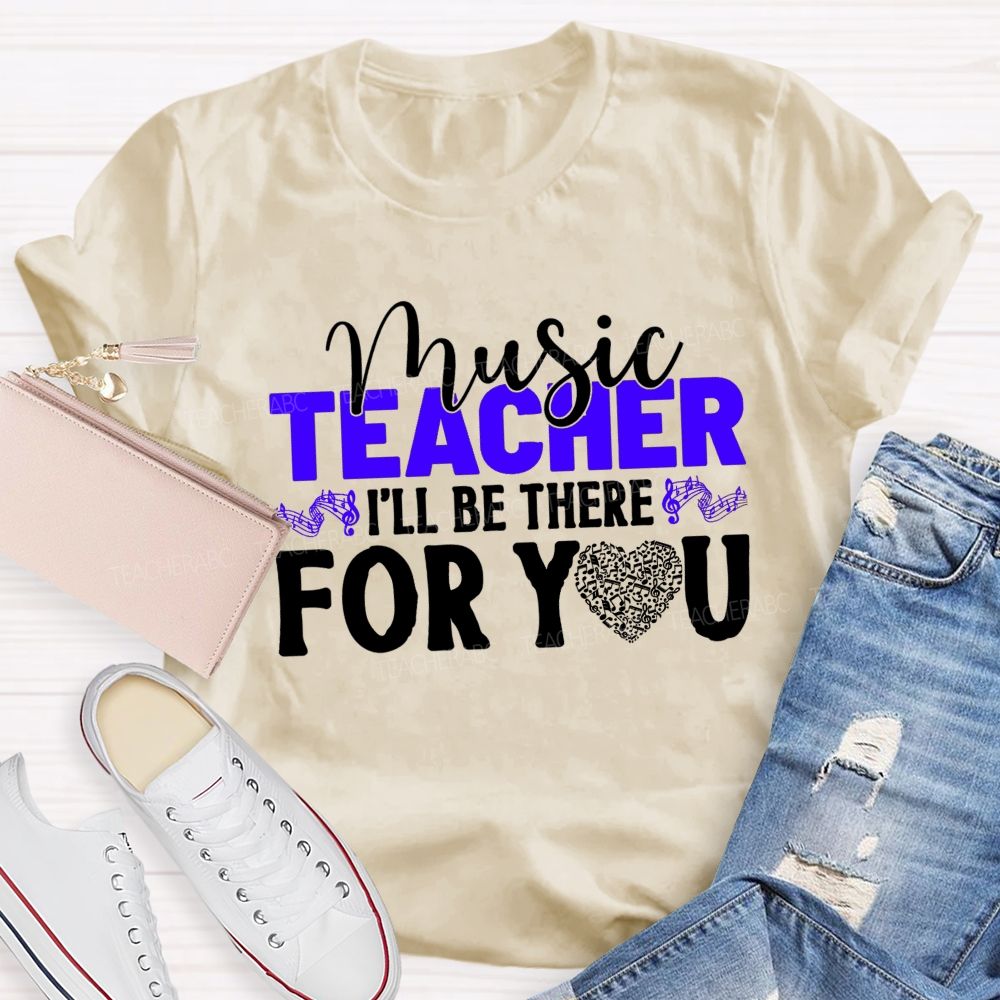 Music Teacher I'Ll Be There For You Music Note Heart Teacher T-shirt