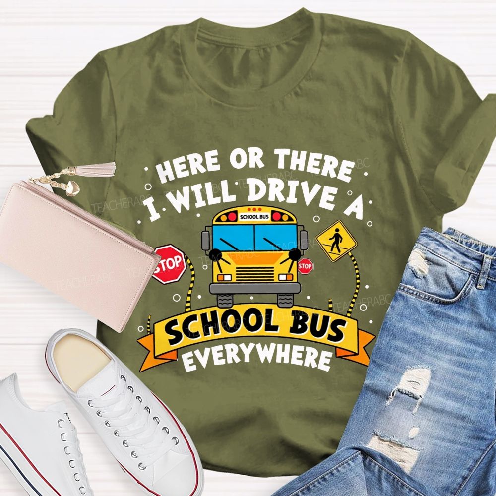 Here Or There I Will Drive A School Bus Everywhere T-shirt