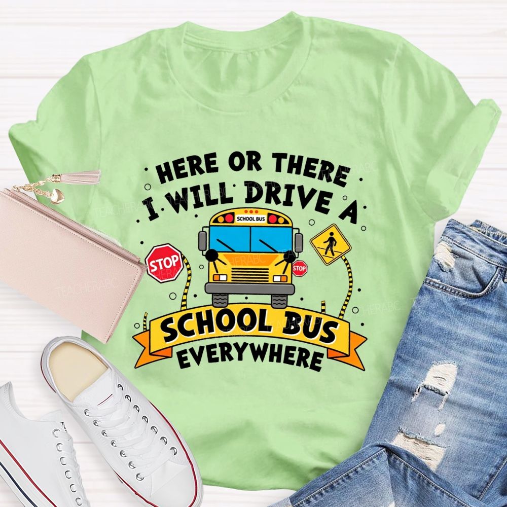 Here Or There I Will Drive A School Bus Everywhere T-shirt