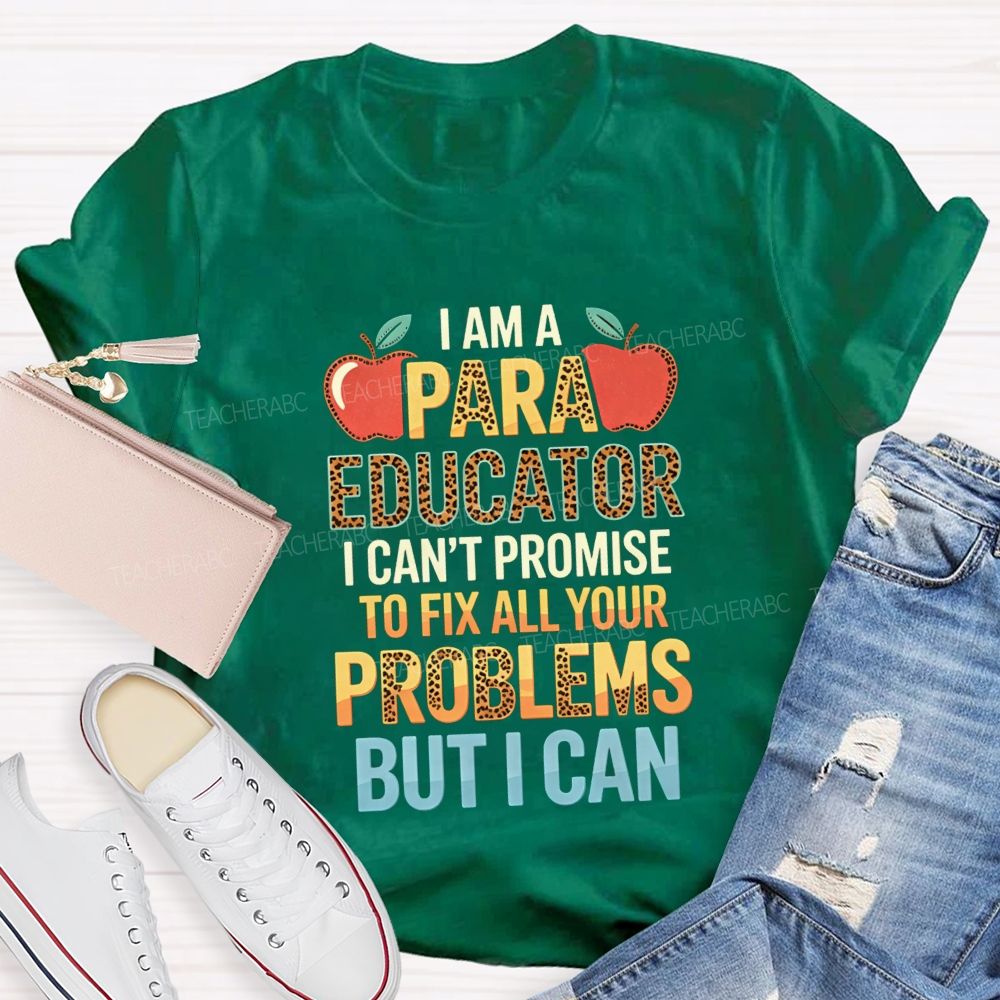 I Am A Para Educator I Can'T Promise To Fix All Your Problems But I Can Teacher T-Shirt