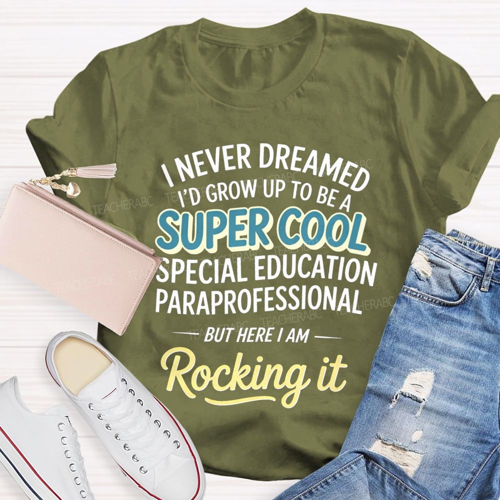 i never dreamed i'd grow up to be a super cool special education paraprofessional but here i am rocking it Teacher T-shirt