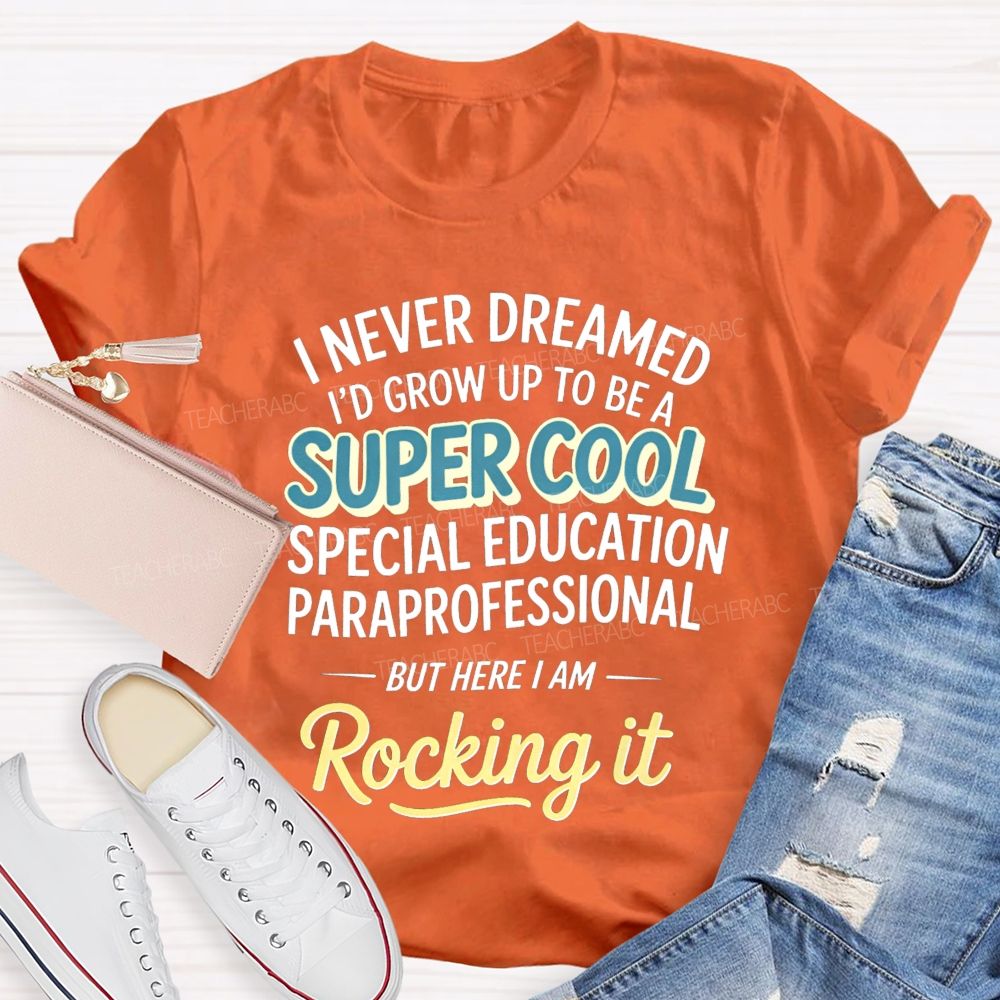 i never dreamed i'd grow up to be a super cool special education paraprofessional but here i am rocking it Teacher T-shirt