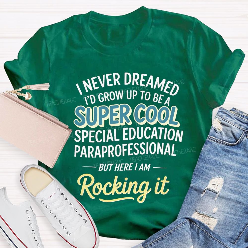i never dreamed i'd grow up to be a super cool special education paraprofessional but here i am rocking it Teacher T-shirt