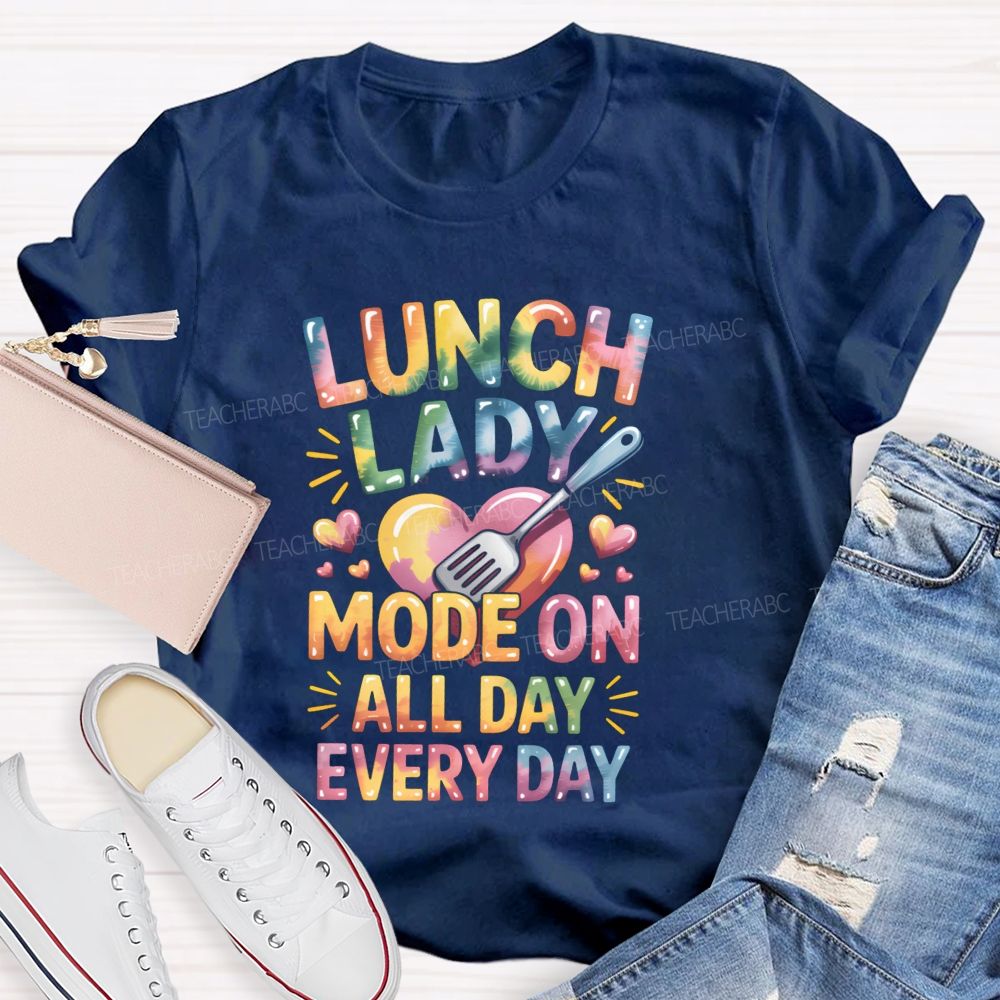 Lunch Lady Mode On All Day Every Day Teacher T-Shirt
