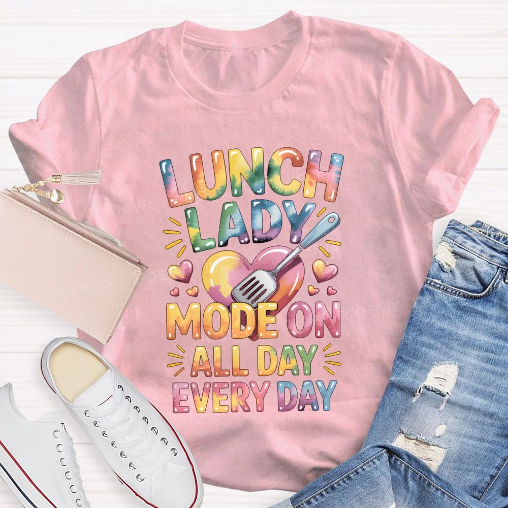 Lunch Lady Mode On All Day Every Day Teacher T-Shirt