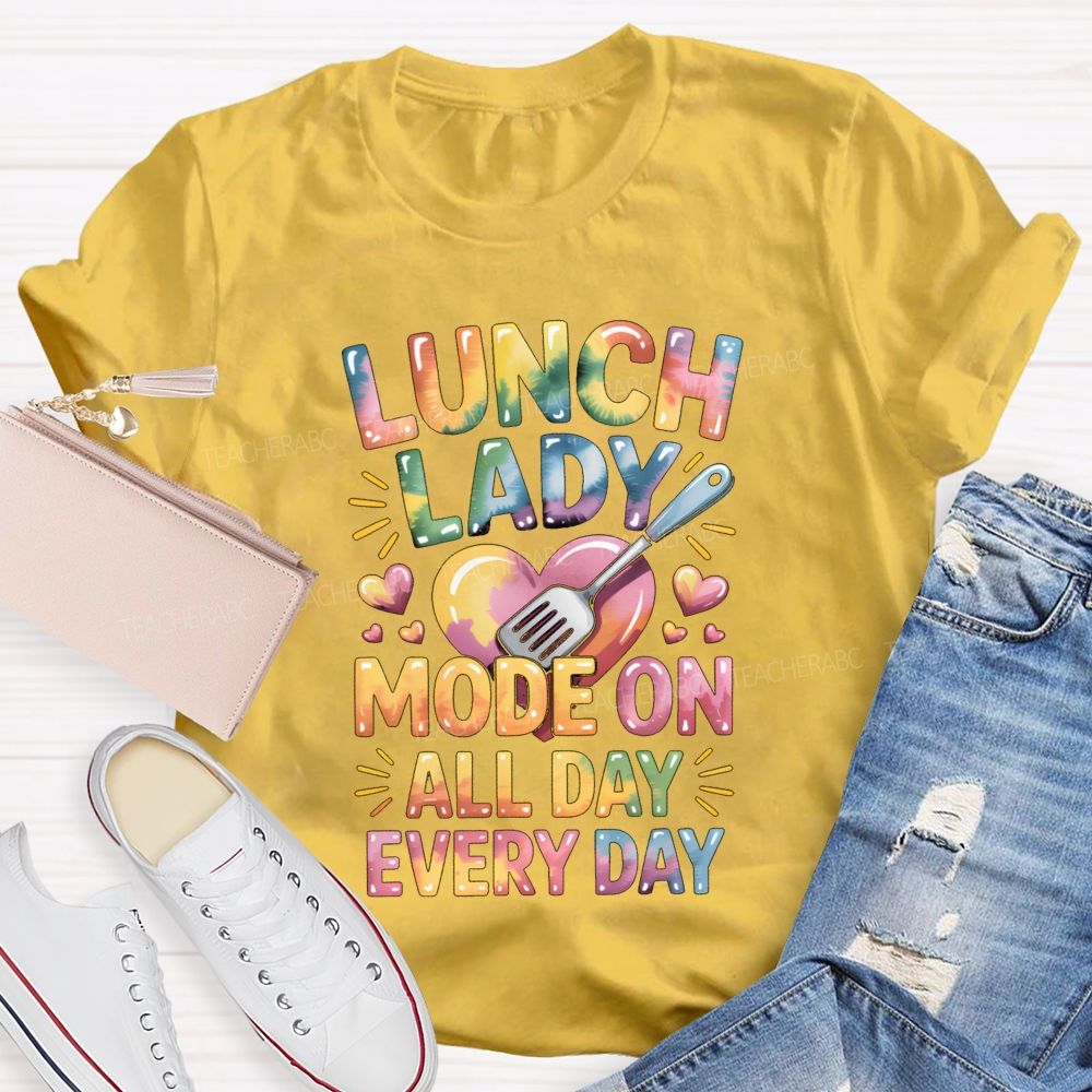Lunch Lady Mode On All Day Every Day Teacher T-Shirt