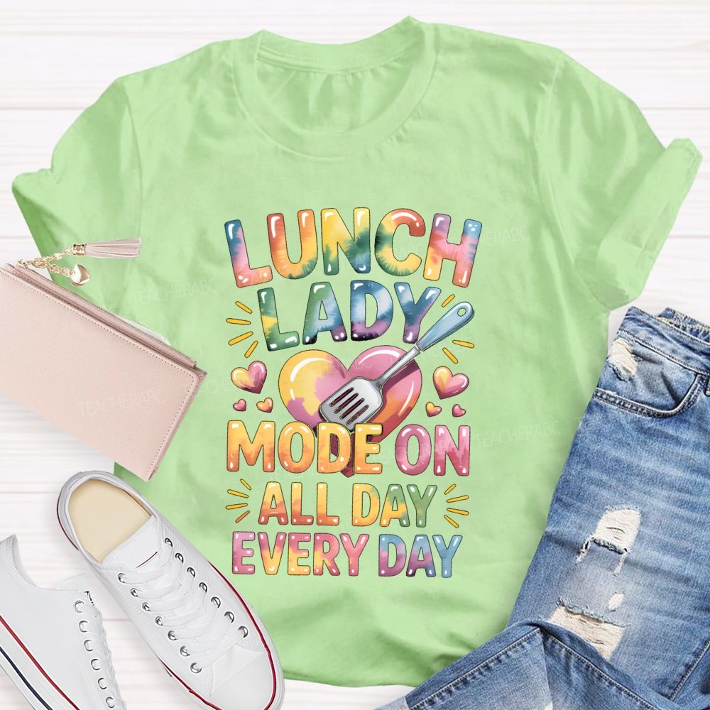 Lunch Lady Mode On All Day Every Day Teacher T-Shirt
