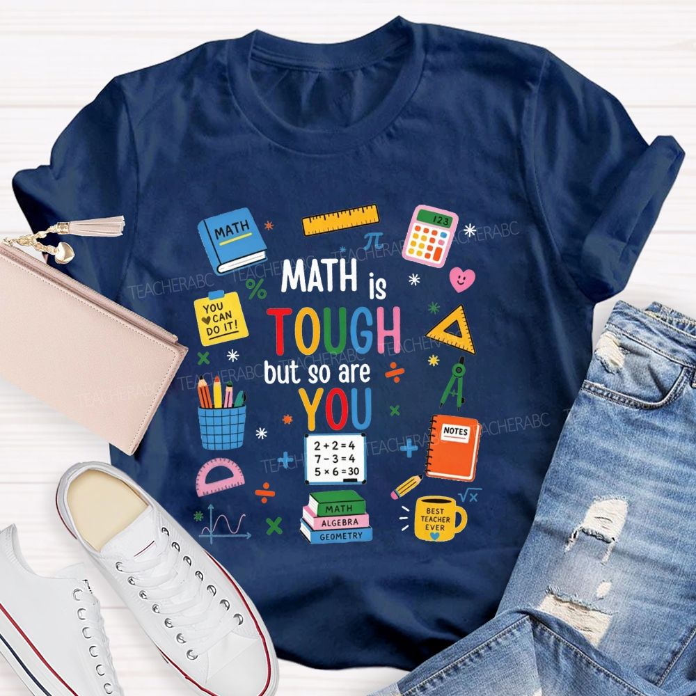 Math Is Tough But So Are You Math Teacher T-shirt