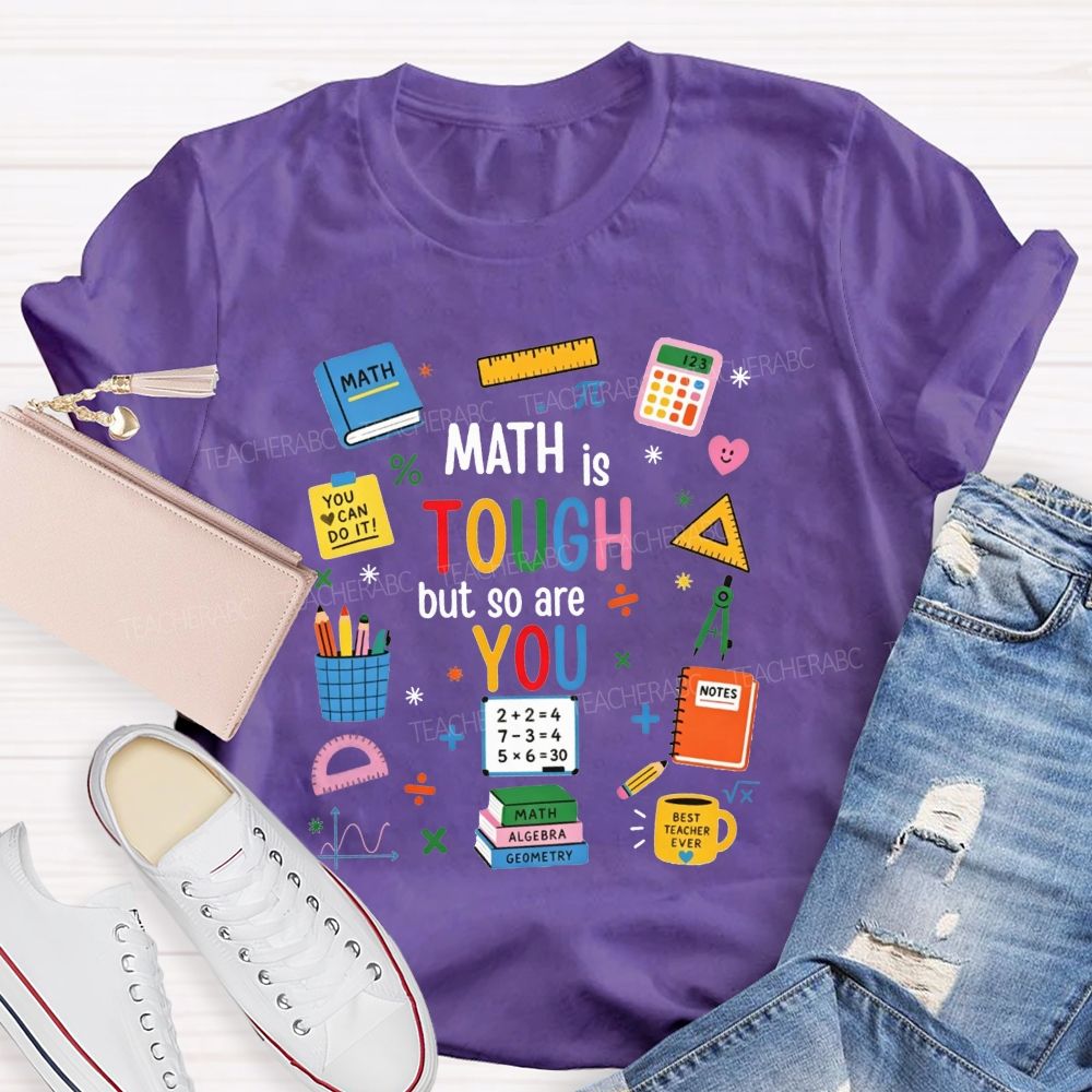 Math Is Tough But So Are You Math Teacher T-shirt