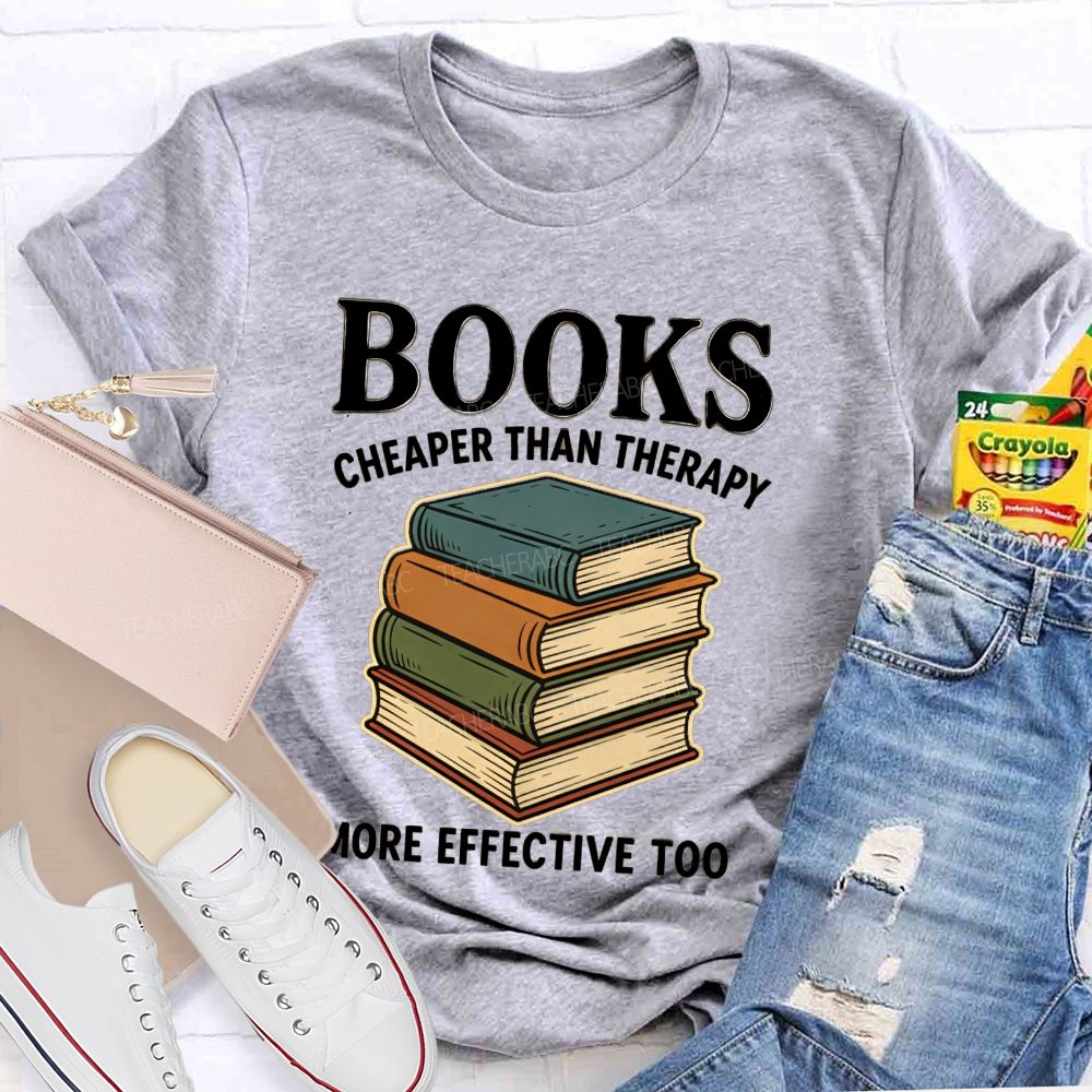 Books Cheaper Than Therapy More Effective Too Teacher T-shirt