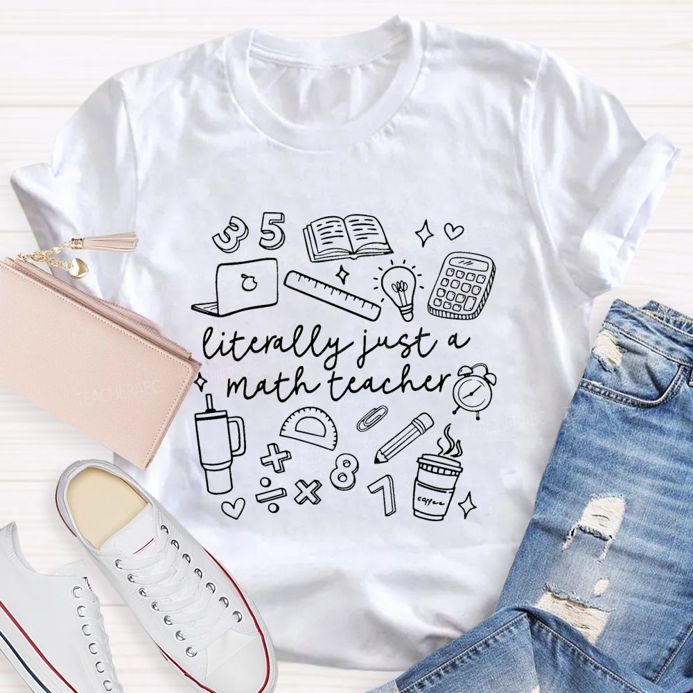 Literally Just A Math  Teacher T-Shirt