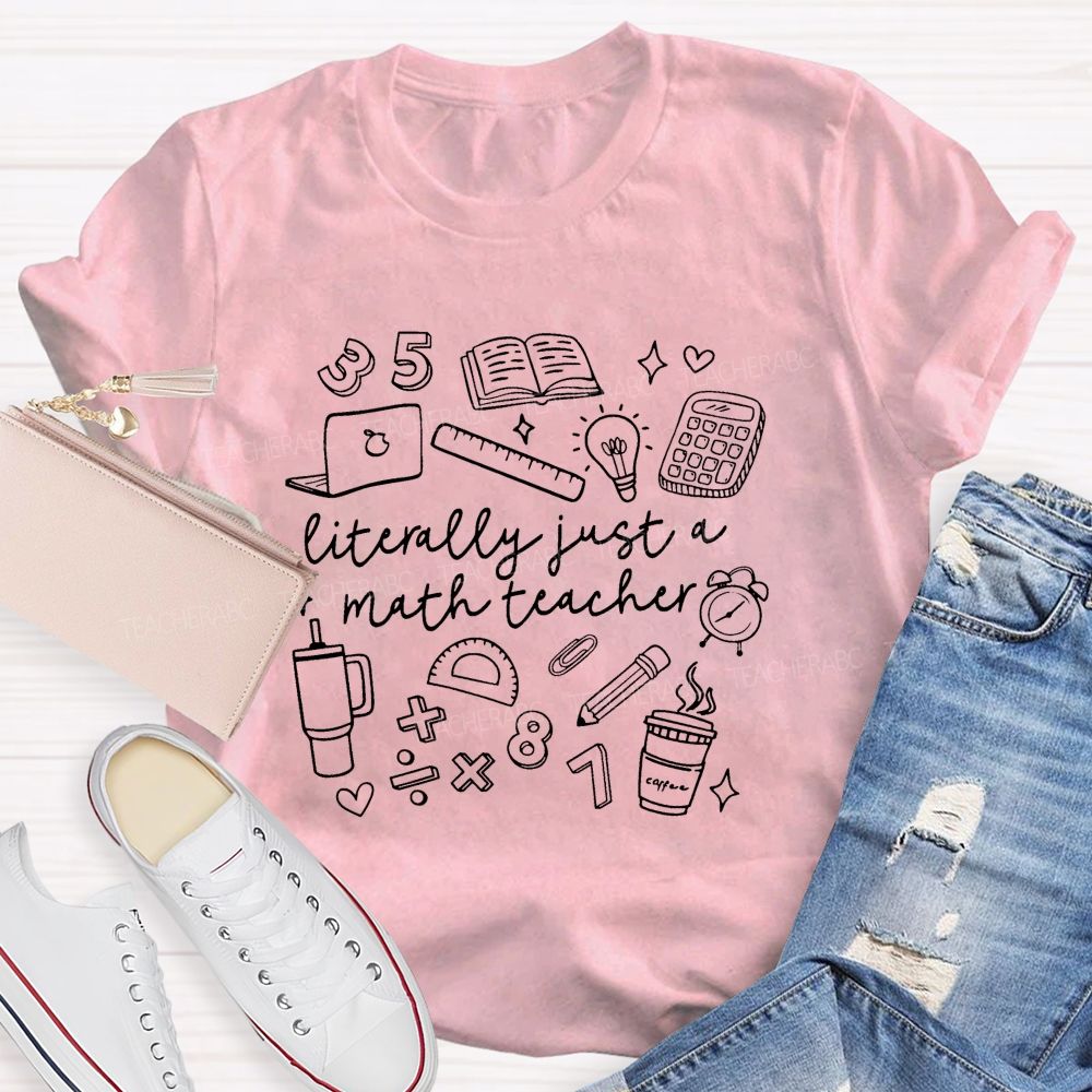 Literally Just A Math  Teacher T-Shirt