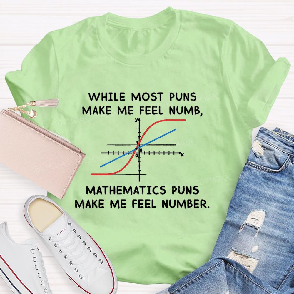 While Most Puns Make Me Feel Numb Mathematics Puns Make Me Feel Number Teacher T-shirt