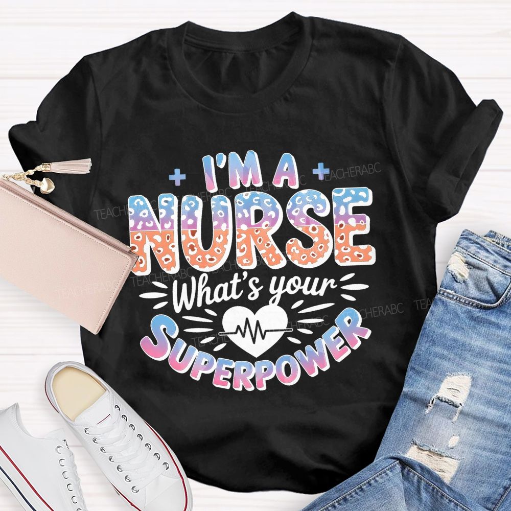 I'M A Nurse What'S Your Superpower T-shirt