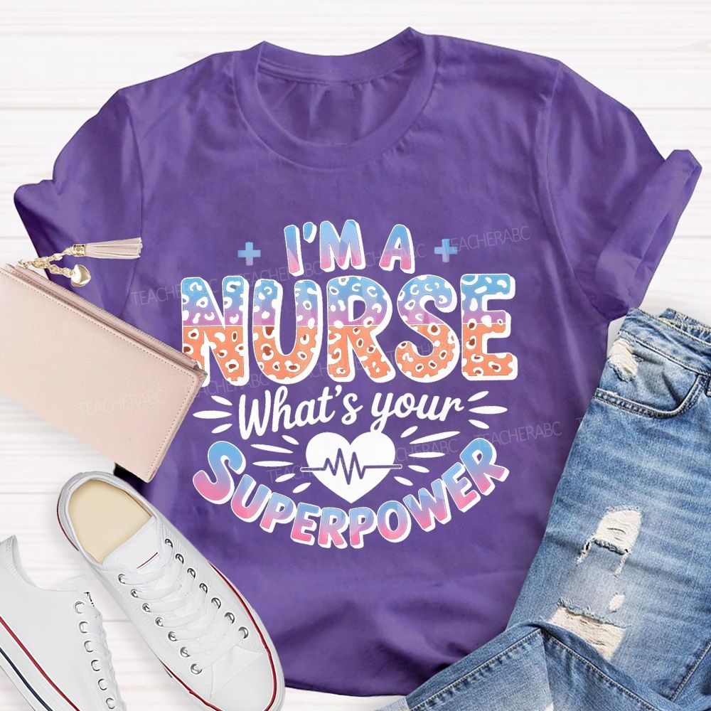I'M A Nurse What'S Your Superpower T-shirt