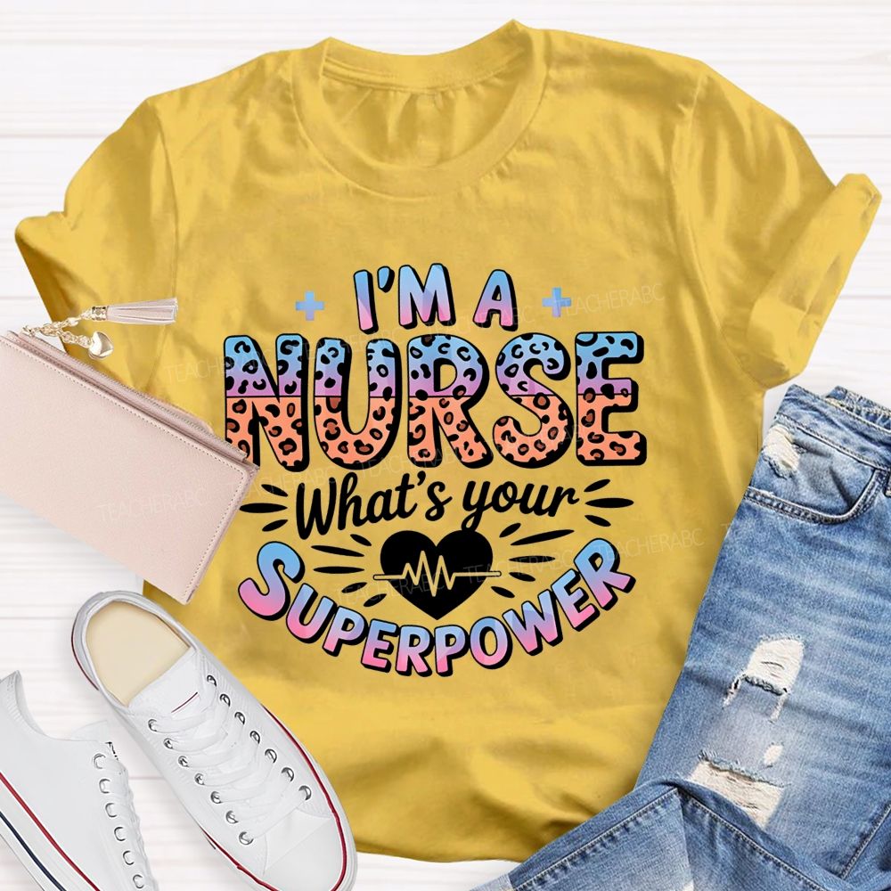 I'M A Nurse What'S Your Superpower T-shirt