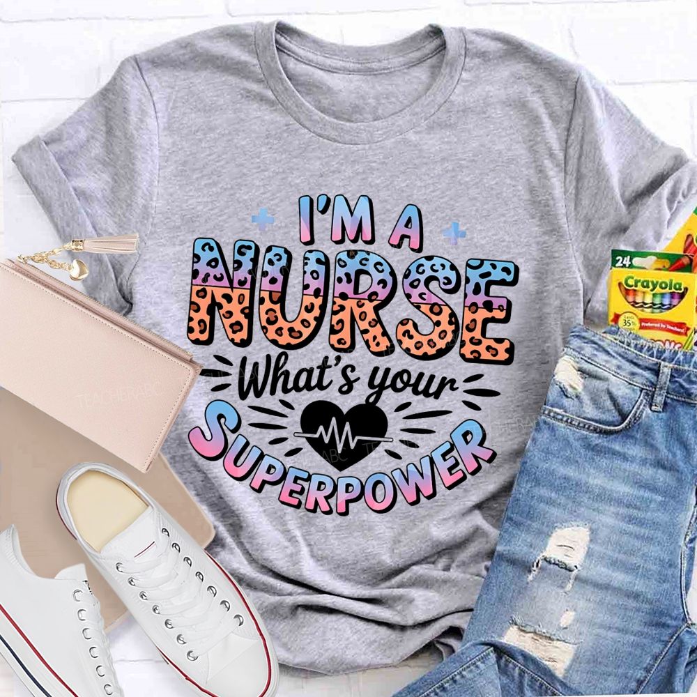 I'M A Nurse What'S Your Superpower T-shirt