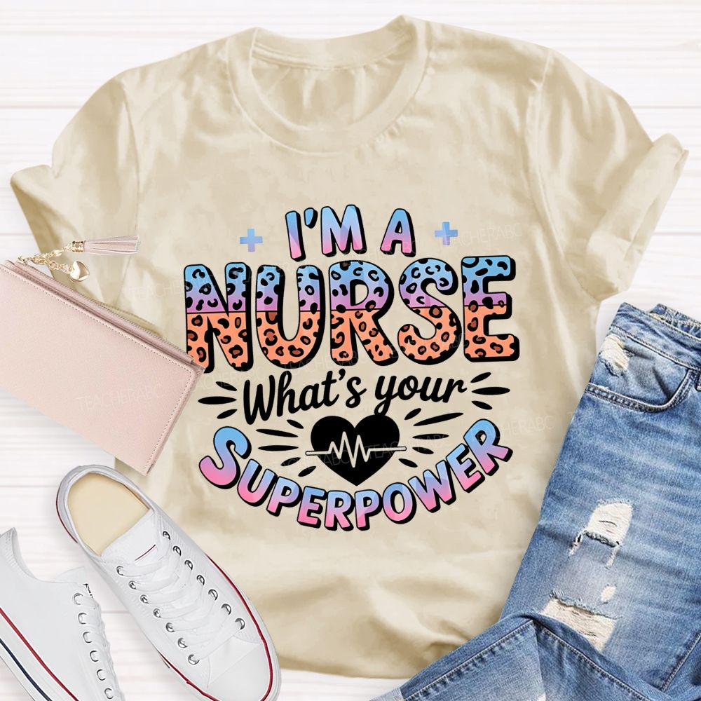 I'M A Nurse What'S Your Superpower T-shirt