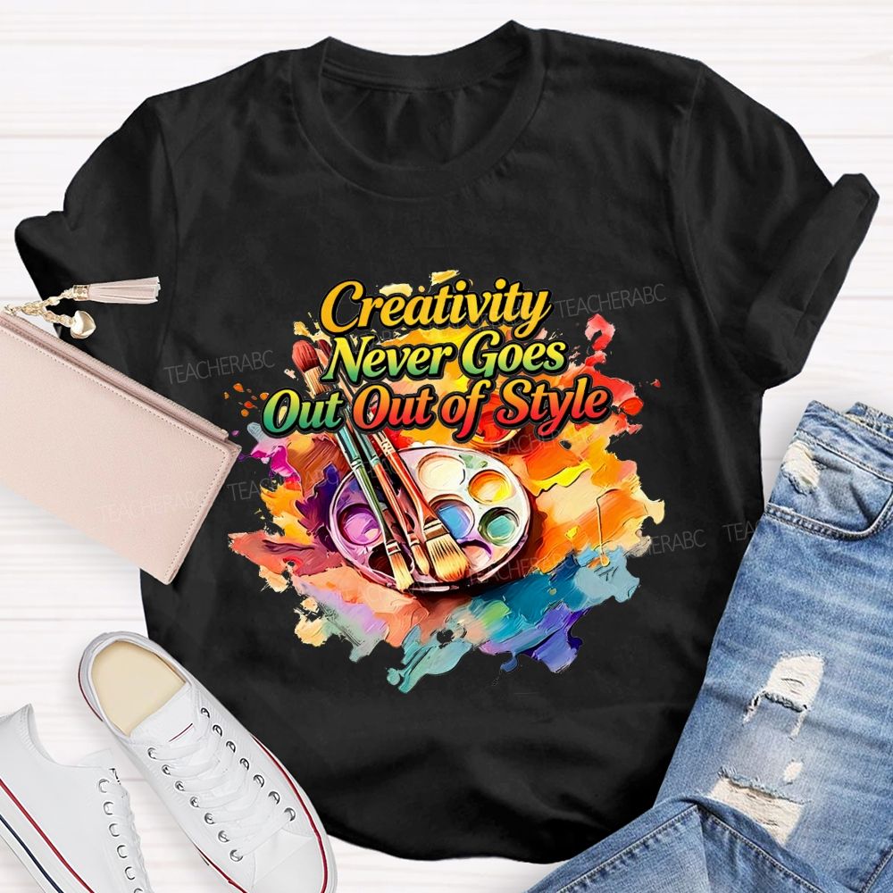 Creativity Never Goes Out Of Style Teacher T-Shirt