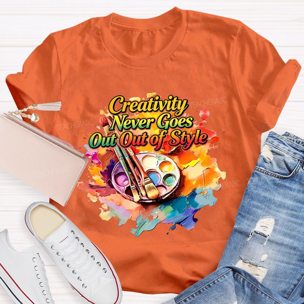 Creativity Never Goes Out Of Style Teacher T-Shirt