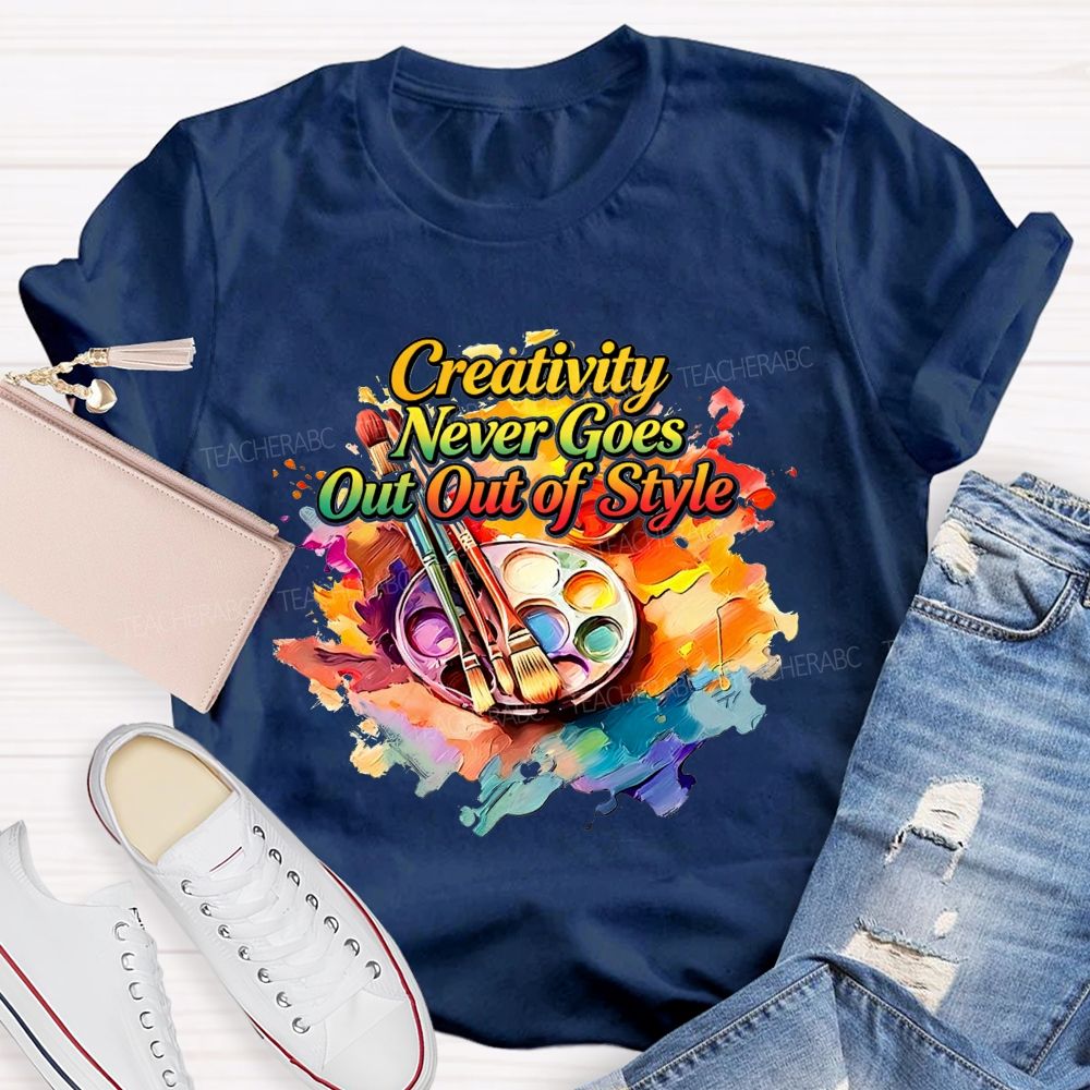Creativity Never Goes Out Of Style Teacher T-Shirt