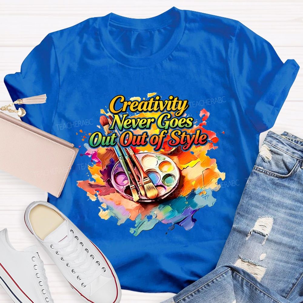 Creativity Never Goes Out Of Style Teacher T-Shirt
