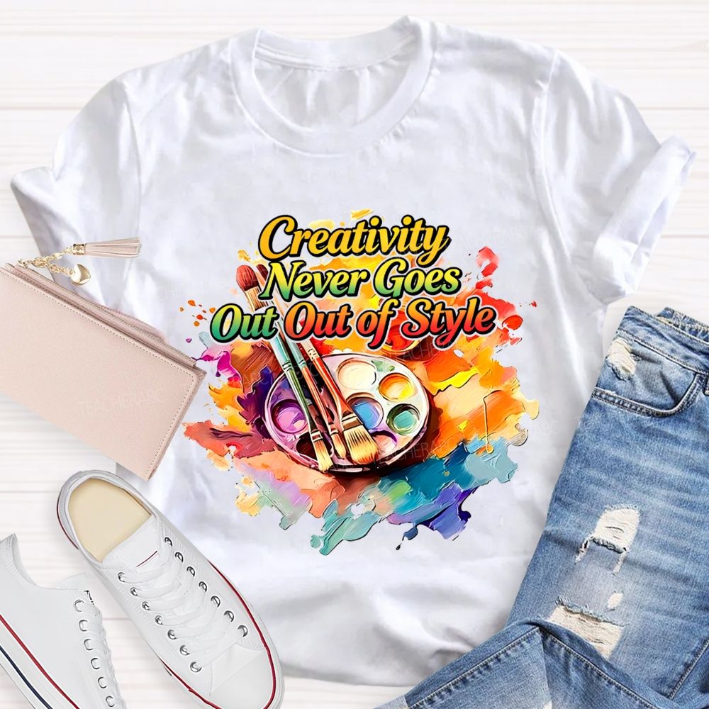 Creativity Never Goes Out Of Style Teacher T-Shirt