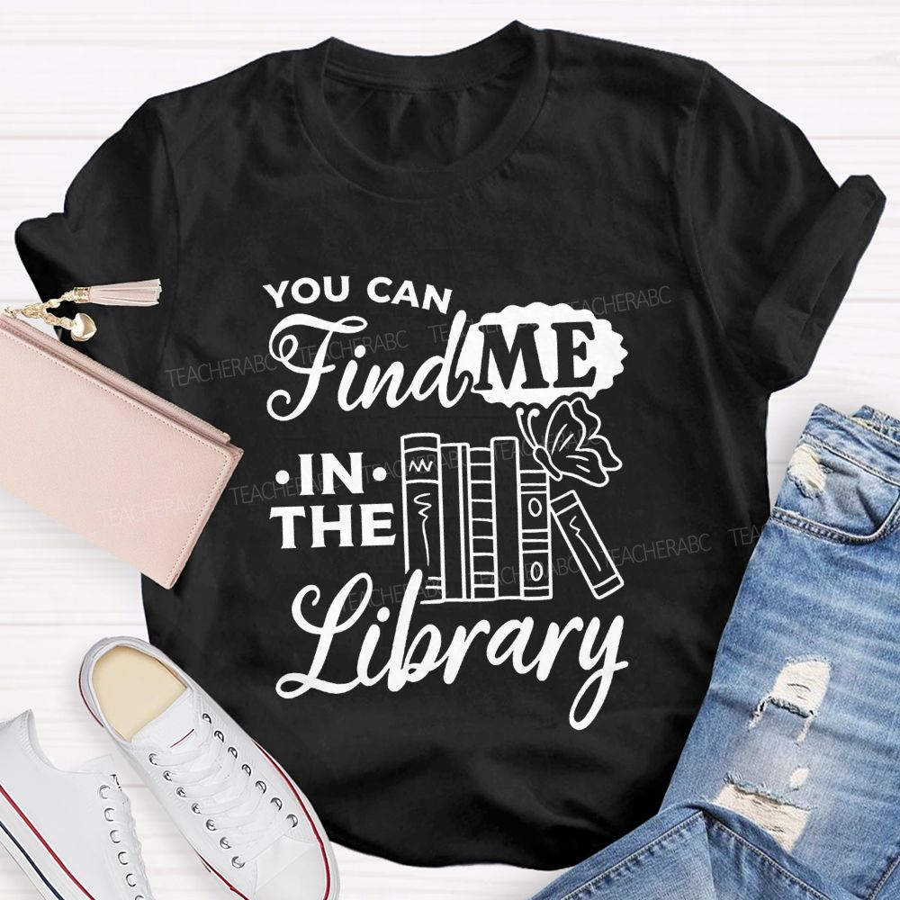 You Can Find Me In The Library Teacher T-shirt